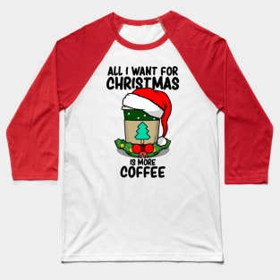 All I Want For Christmas Is More Coffee - Christmas Coffee Lovers Baseball T-Shirt